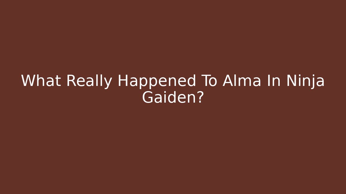 What Really Happened To Alma In Ninja Gaiden?