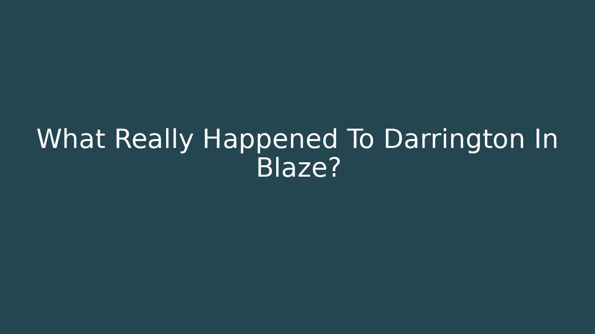 What Really Happened To Darrington In Blaze?