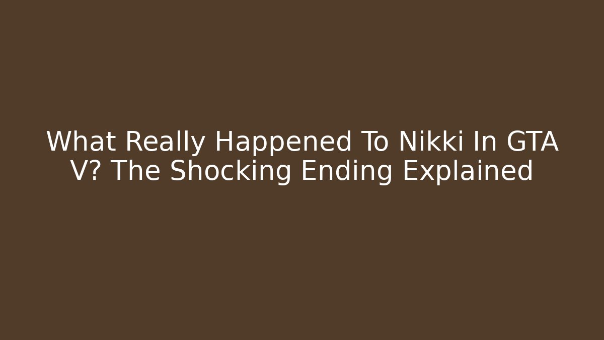 What Really Happened To Nikki In GTA V? The Shocking Ending Explained