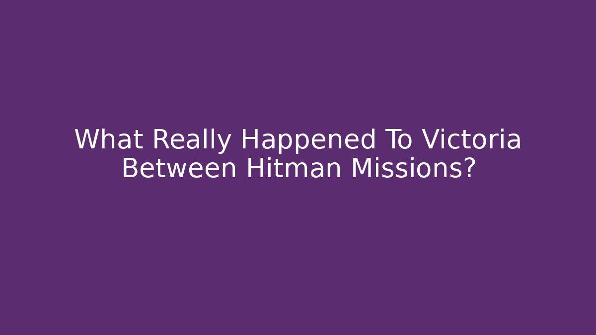 What Really Happened To Victoria Between Hitman Missions?