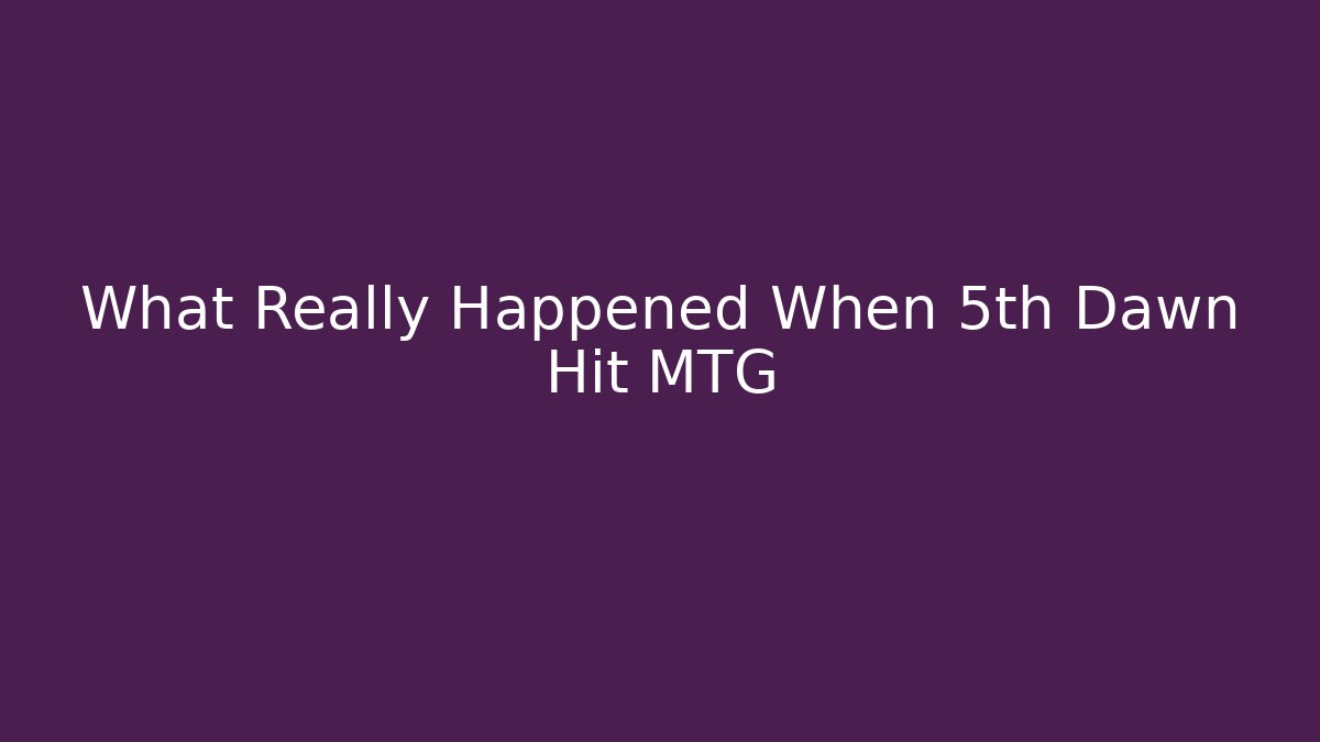 What Really Happened When 5th Dawn Hit MTG