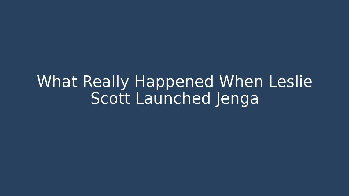 What Really Happened When Leslie Scott Launched Jenga