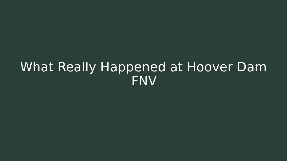 What Really Happened at Hoover Dam FNV