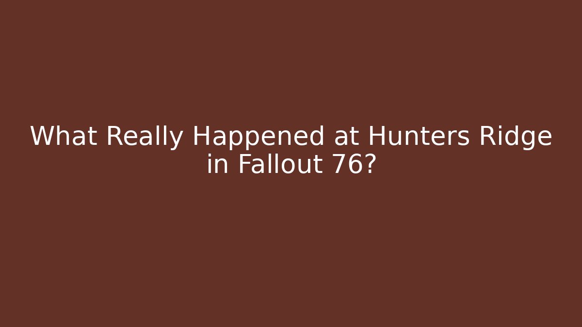What Really Happened at Hunters Ridge in Fallout 76?