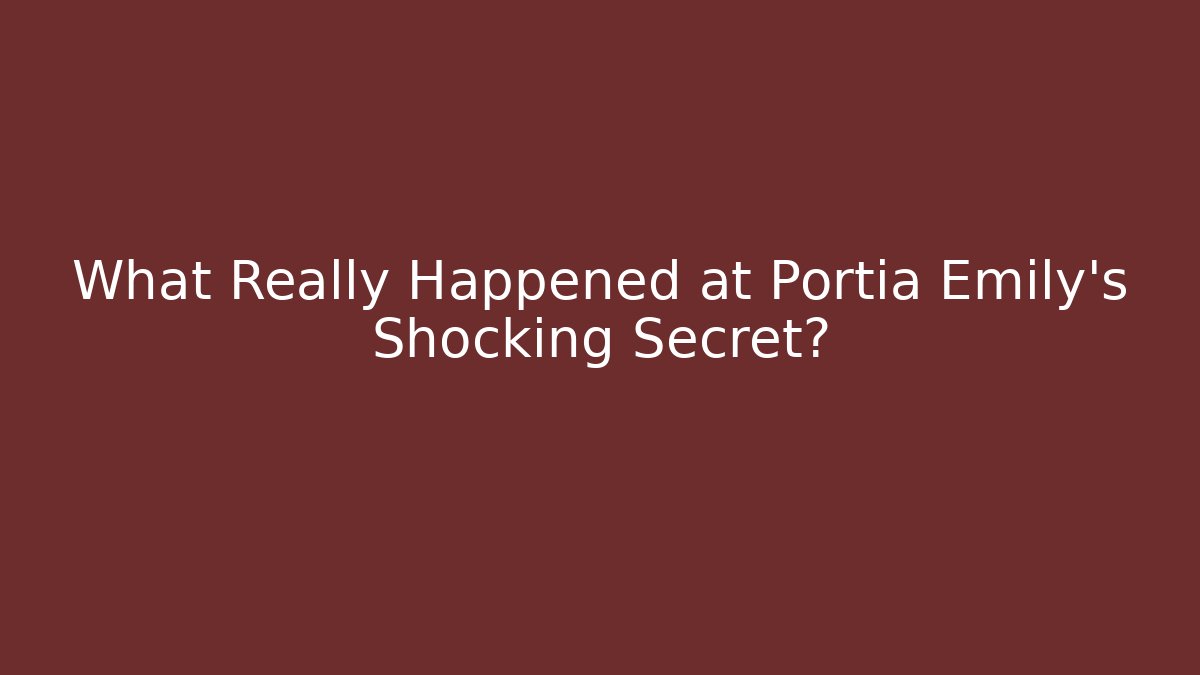What Really Happened at Portia Emily's Shocking Secret?