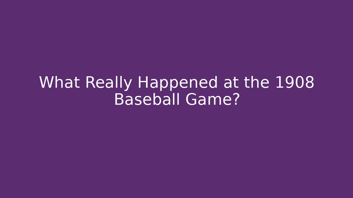 What Really Happened at the 1908 Baseball Game?