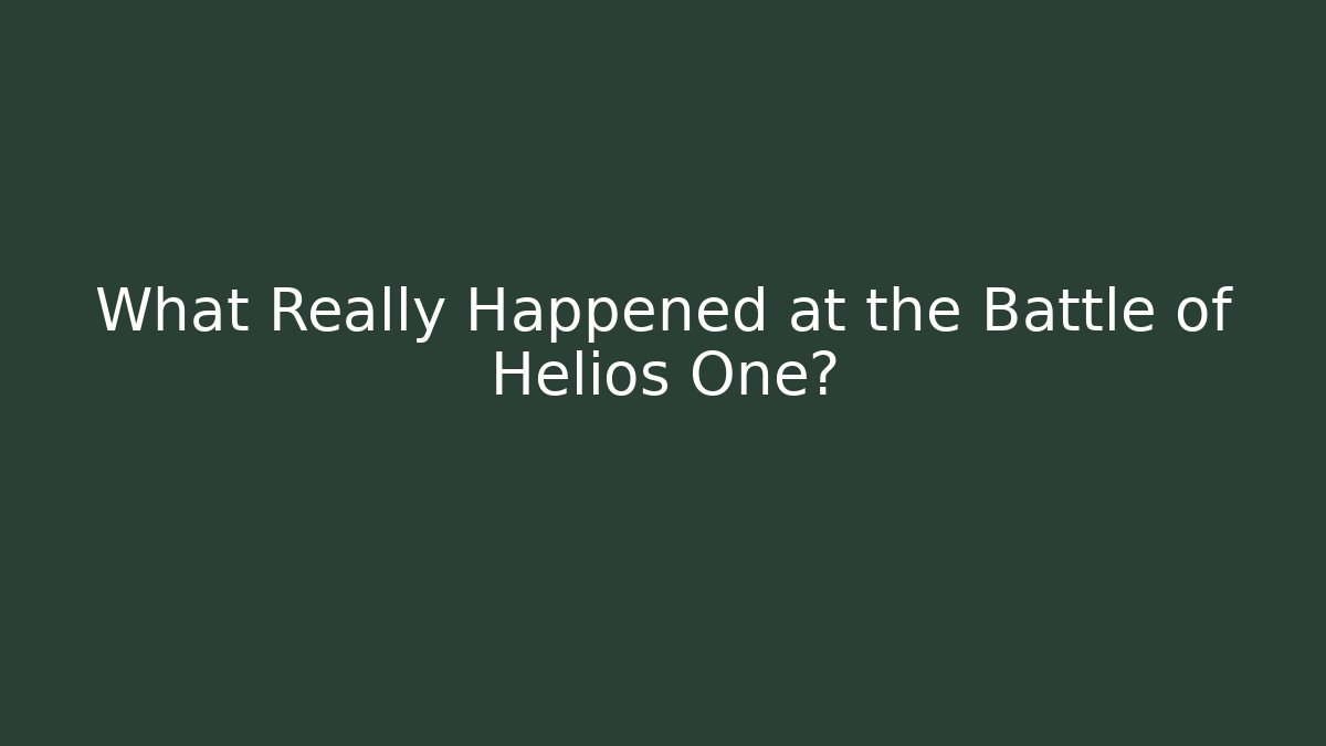 What Really Happened at the Battle of Helios One?
