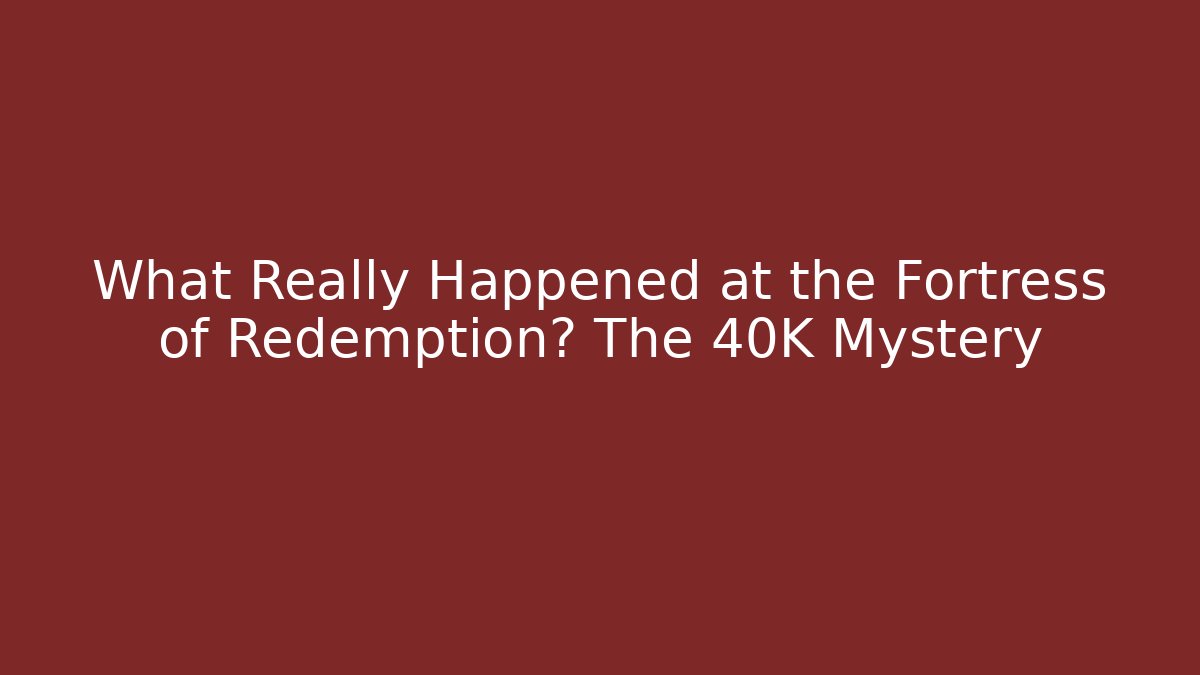 What Really Happened at the Fortress of Redemption? The 40K Mystery