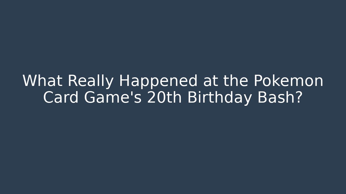 What Really Happened at the Pokémon Card Game's 20th Birthday Bash?