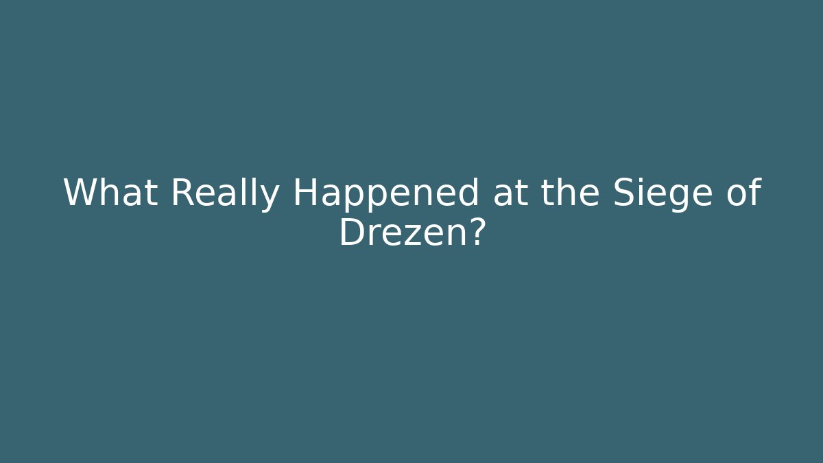 What Really Happened at the Siege of Drezen?
