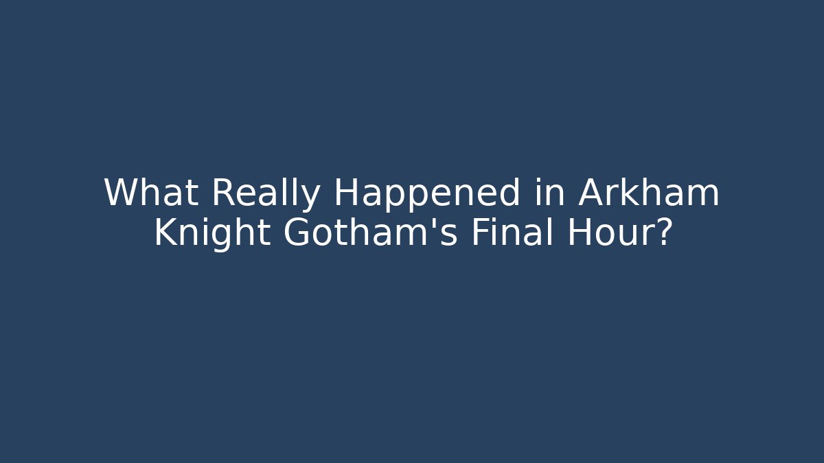 What Really Happened in Arkham Knight Gotham's Final Hour? - Critter Realm
