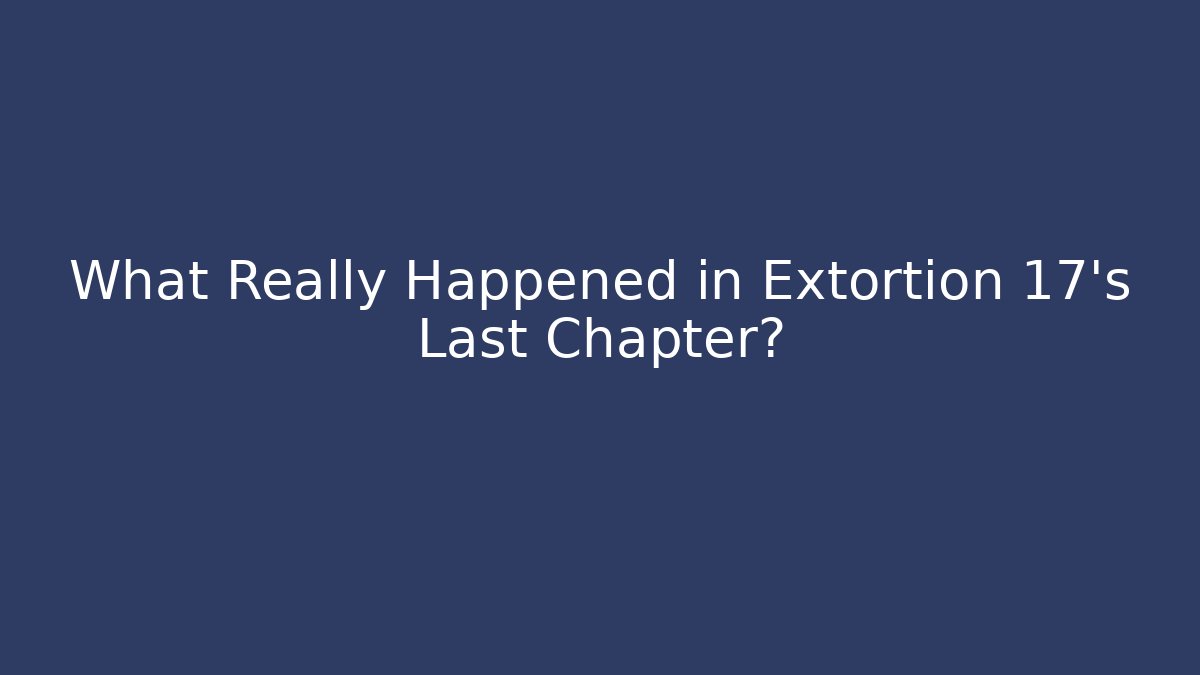 What Really Happened in Extortion 17's Last Chapter? - Critter Realm