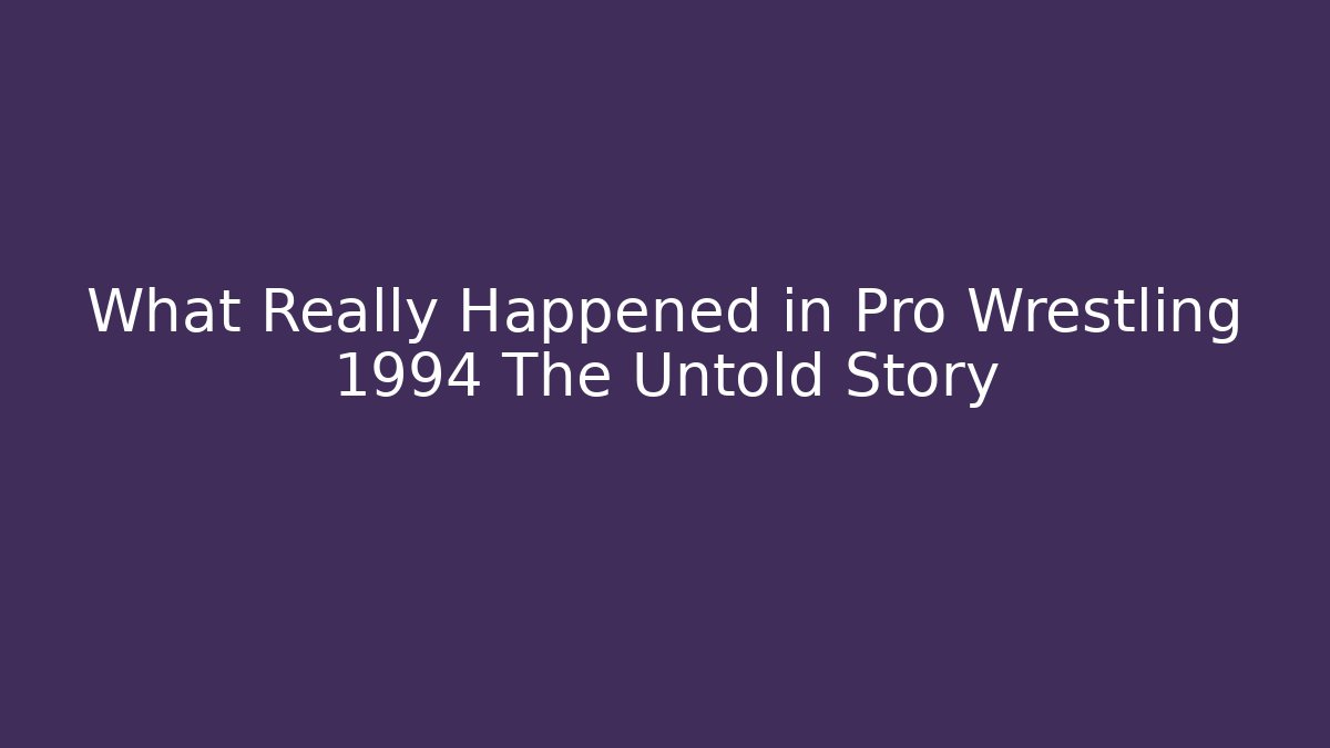 What Really Happened in Pro Wrestling 1994 The Untold Story