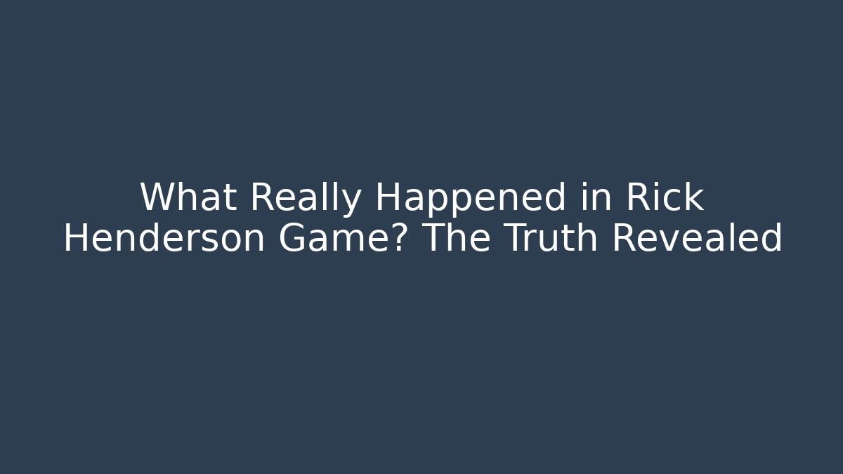 What Really Happened in Rick Henderson Game? The Truth Revealed