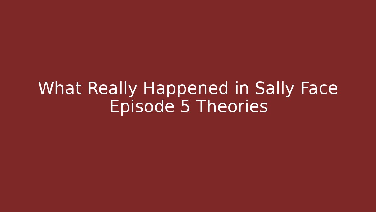 What Really Happened in Sally Face Episode 5 Theories - Critter Realm
