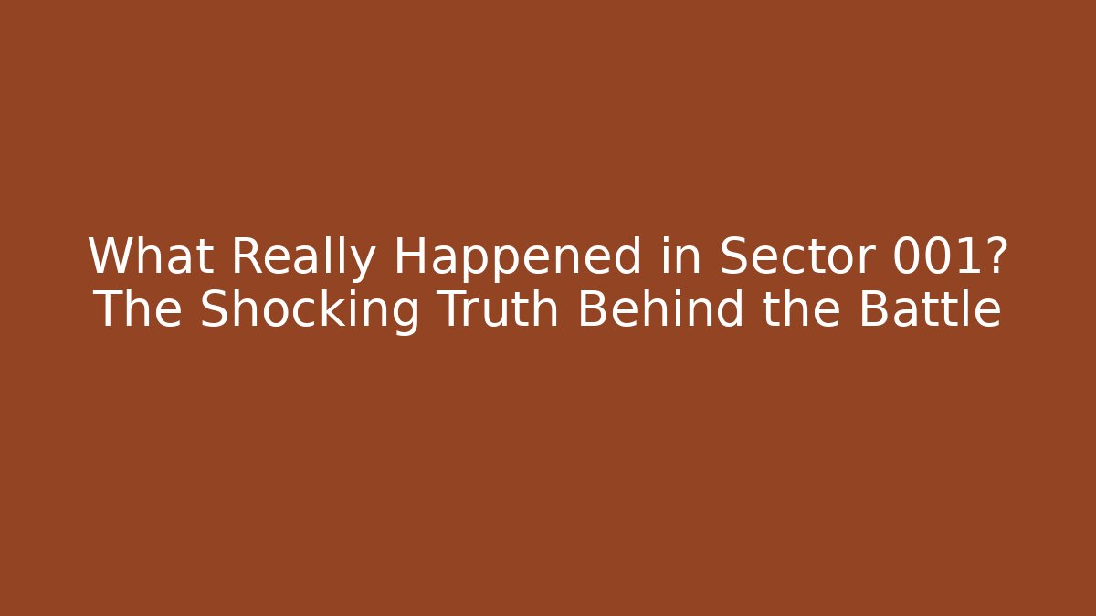 What Really Happened in Sector 001? The Shocking Truth Behind the Battle