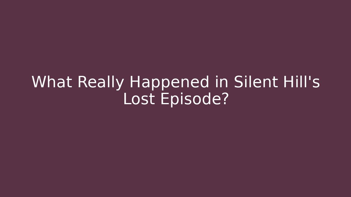 What Really Happened in Silent Hill's Lost Episode?