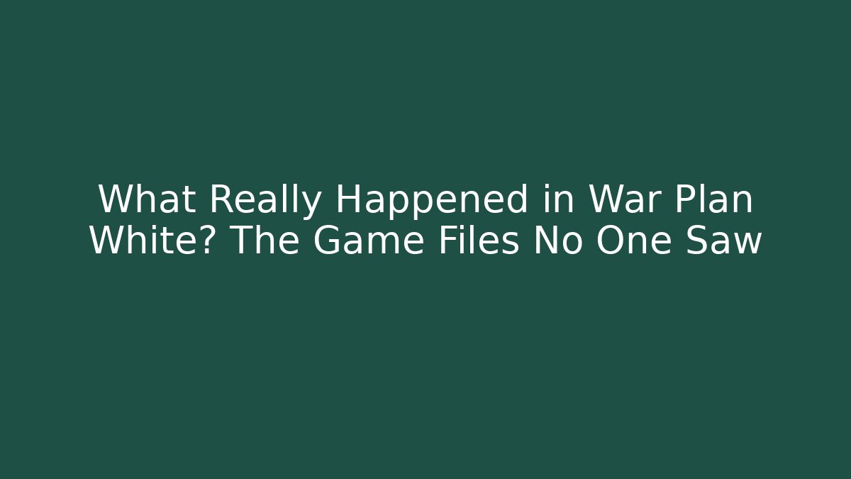 What Really Happened in War Plan White? The Game Files No One Saw