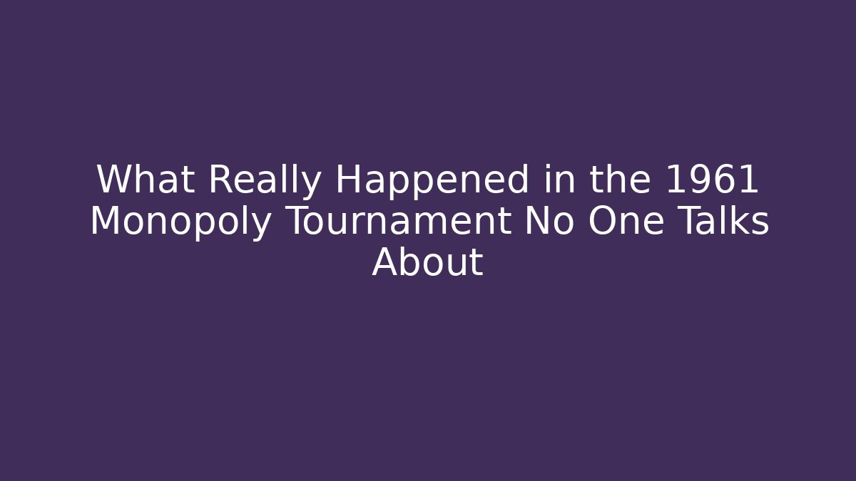 What Really Happened in the 1961 Monopoly Tournament No One Talks About