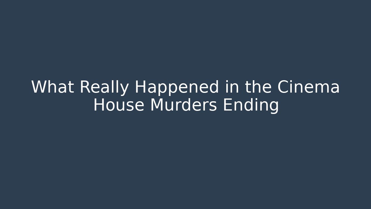 What Really Happened in the Cinema House Murders Ending