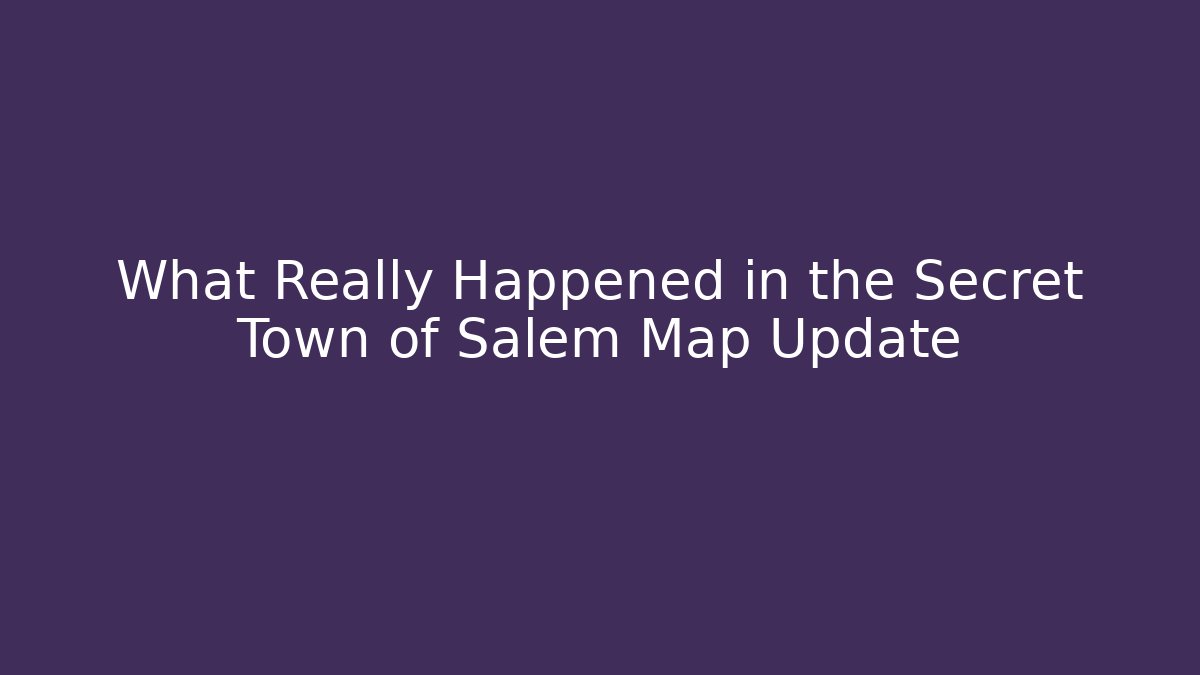 What Really Happened in the Secret Town of Salem Map Update