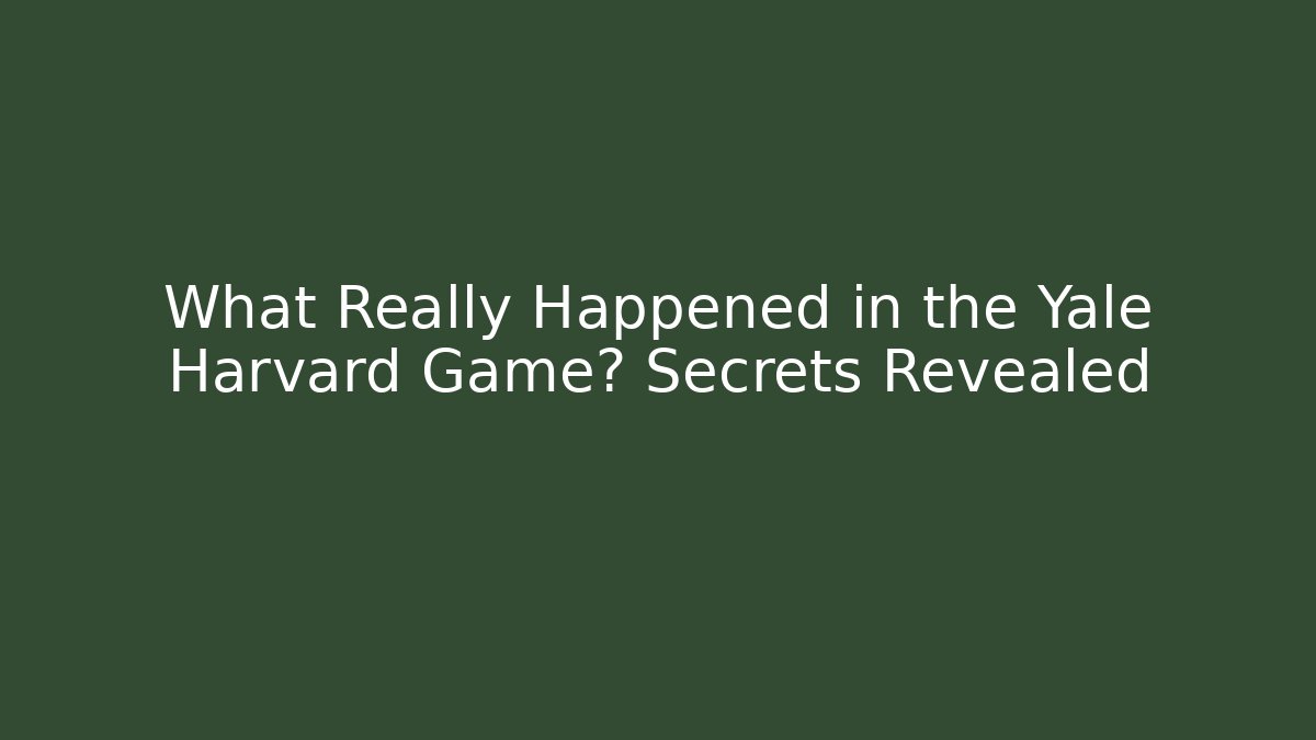What Really Happened in the Yale Harvard Game? Secrets Revealed