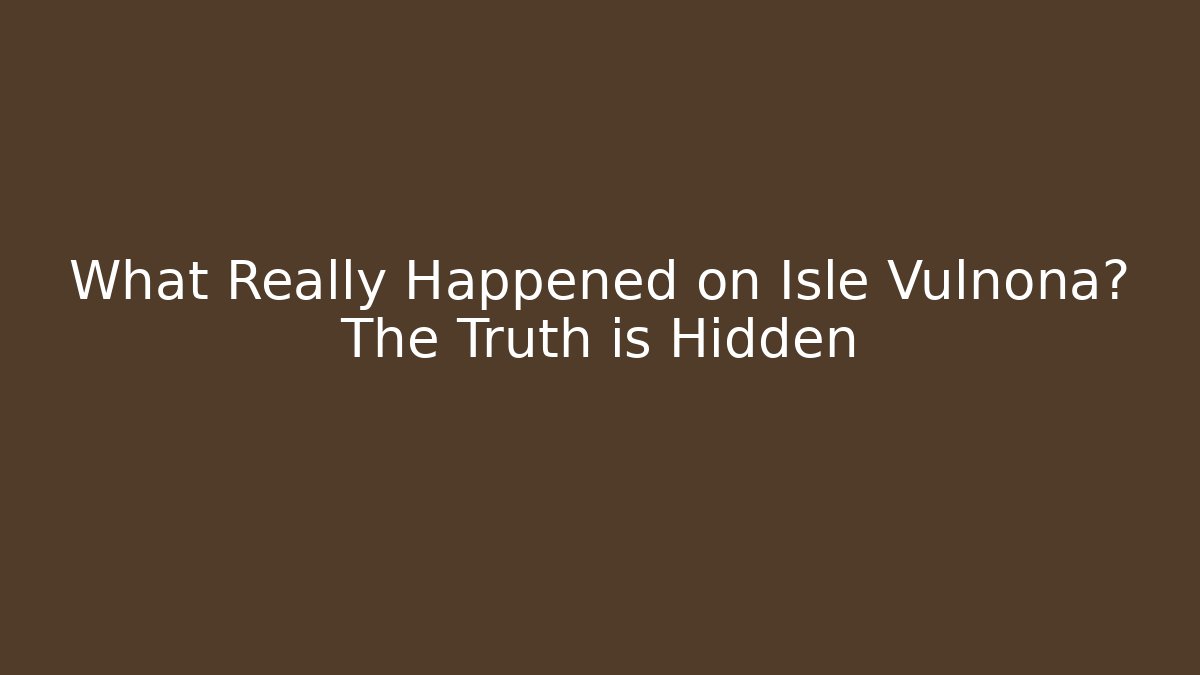 What Really Happened on Isle Vulnona? The Truth is Hidden