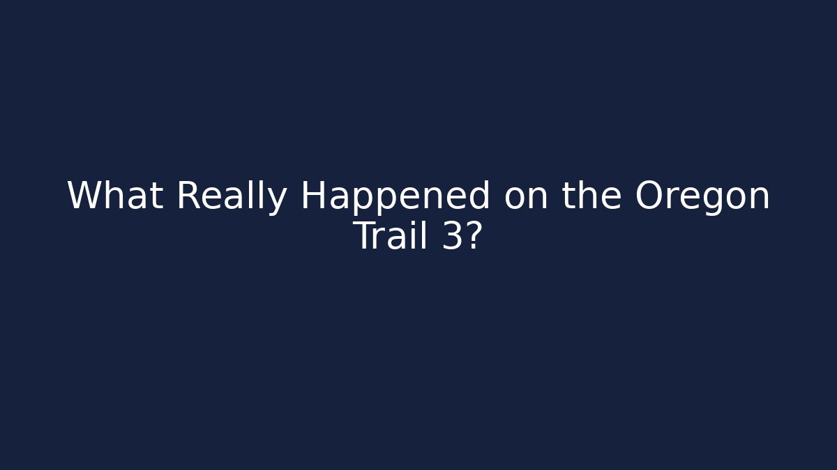 What Really Happened on the Oregon Trail 3?