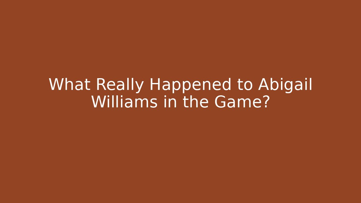 What Really Happened to Abigail Williams in the Game?