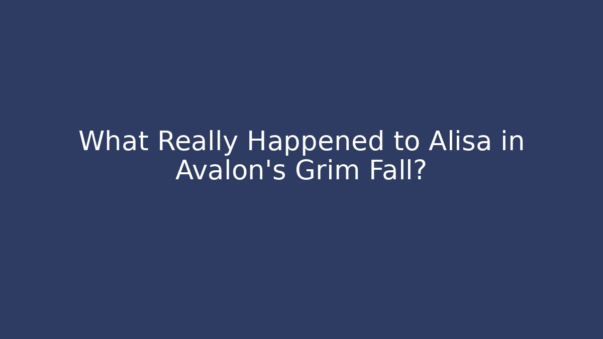 What Really Happened to Alisa in Avalon's Grim Fall?
