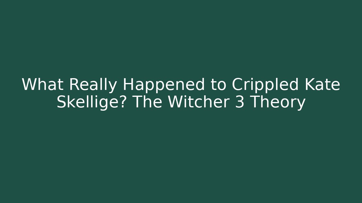 What Really Happened to Crippled Kate Skellige? The Witcher 3 Theory