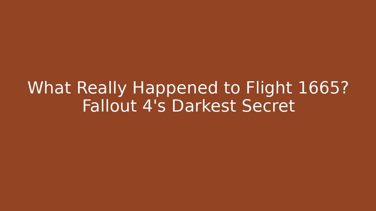 What Really Happened to Flight 1665? Fallout 4's Darkest Secret