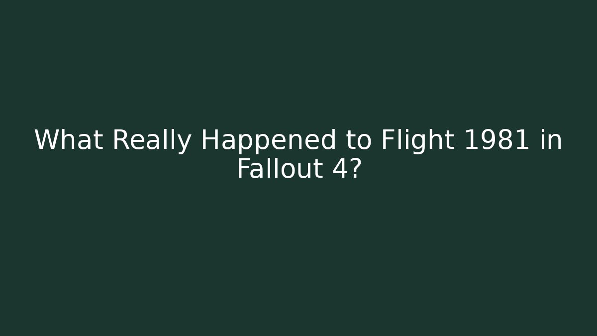 What Really Happened to Flight 1981 in Fallout 4? - Critter Realm