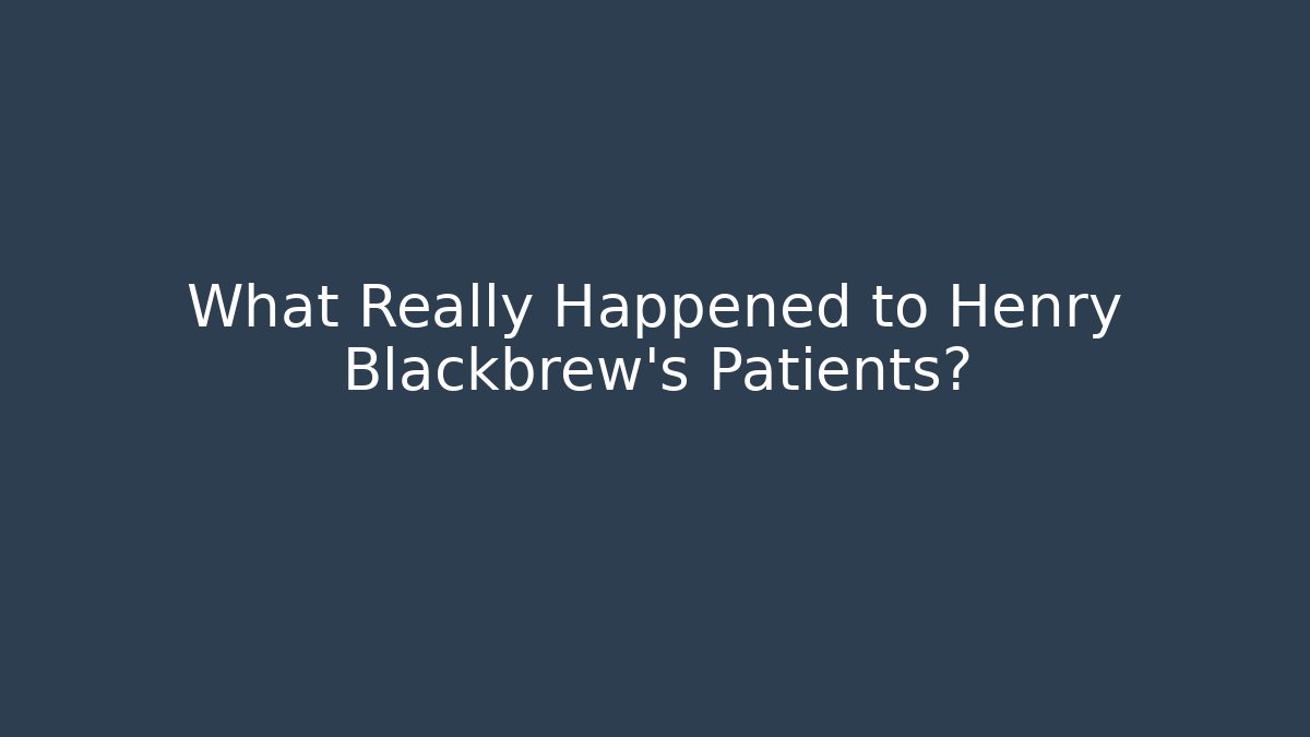What Really Happened to Henry Blackbrew's Patients?