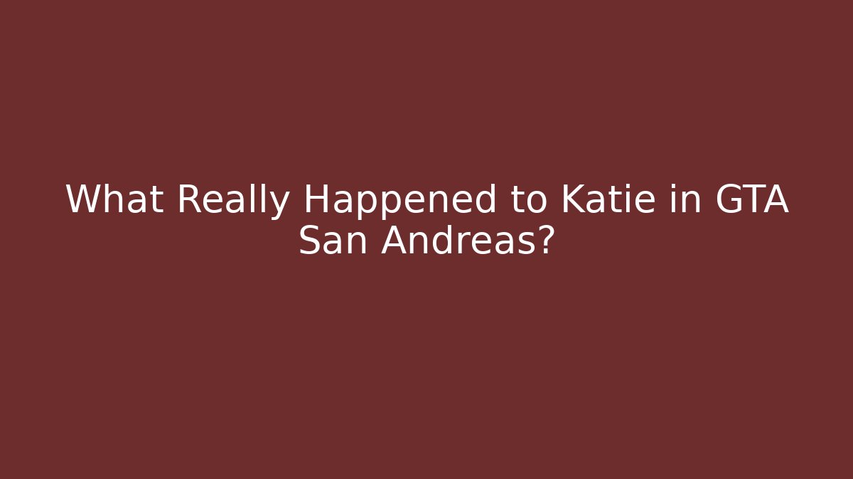 What Really Happened to Katie in GTA San Andreas?