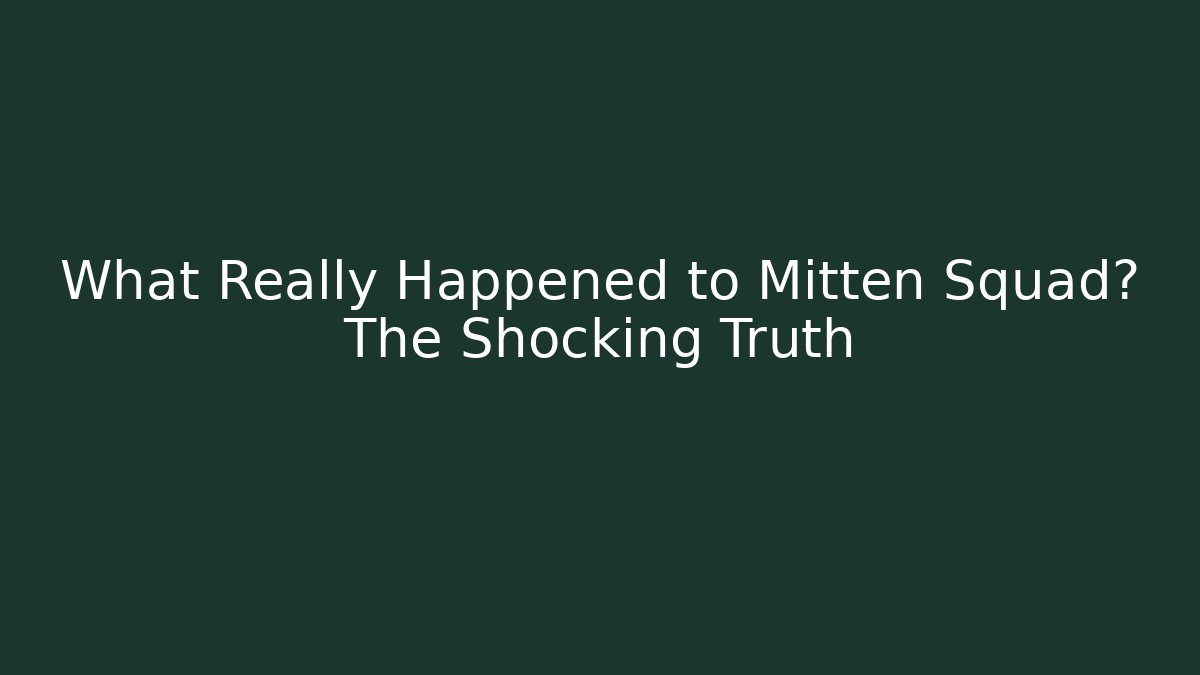What Really Happened to Mitten Squad? The Shocking Truth