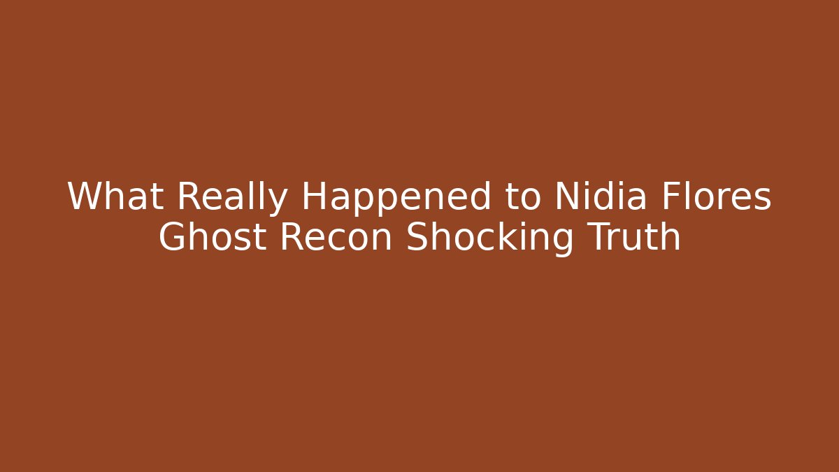 What Really Happened to Nidia Flores Ghost Recon Shocking Truth