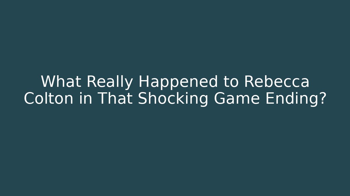 What Really Happened to Rebecca Colton in That Shocking Game Ending?