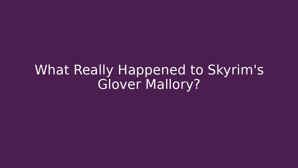 What Really Happened to Skyrim's Glover Mallory? - Critter Realm