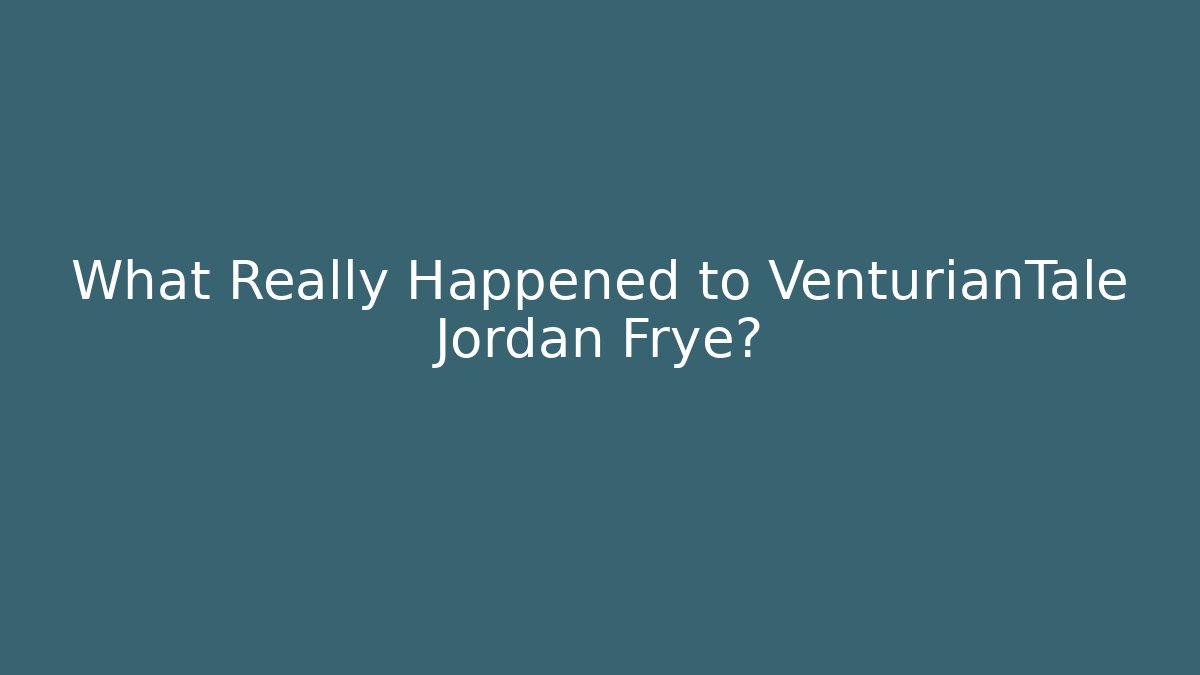 What Really Happened to VenturianTale Jordan Frye?