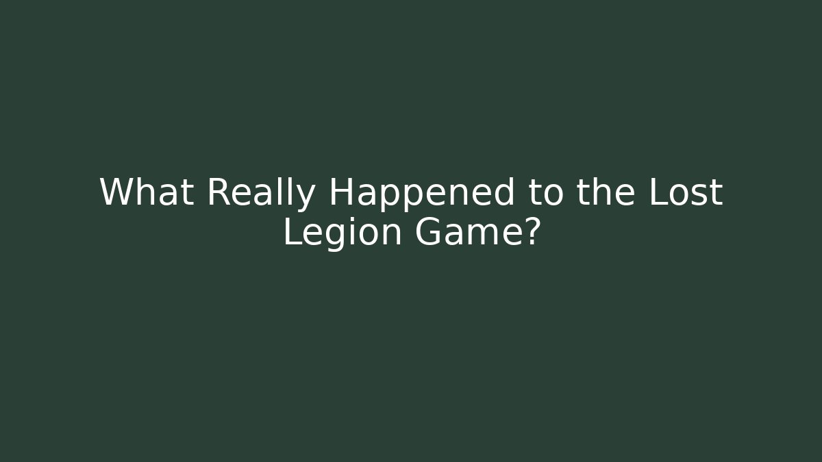 What Really Happened to the Lost Legion Game?
