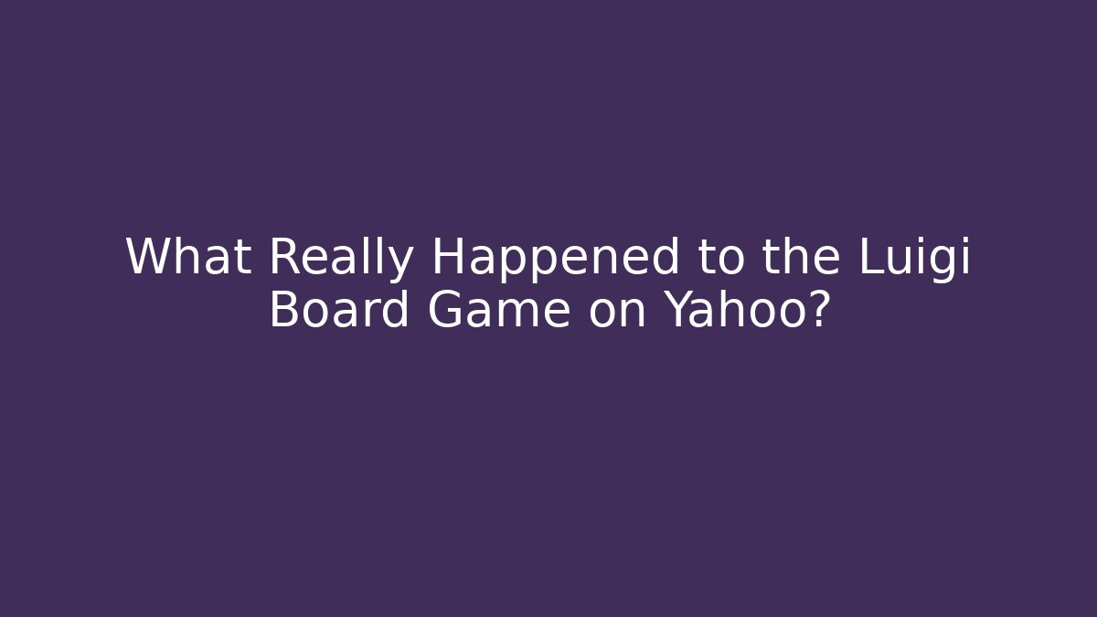 What Really Happened to the Luigi Board Game on Yahoo? - Critter Realm
