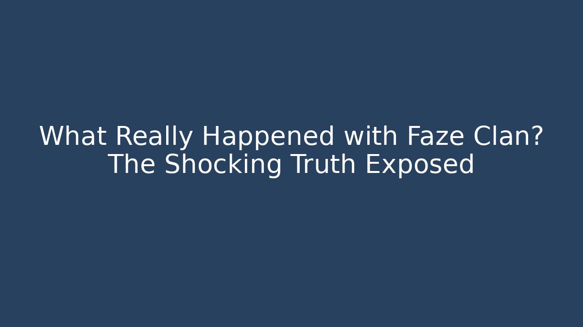 What Really Happened with Faze Clan? The Shocking Truth Exposed
