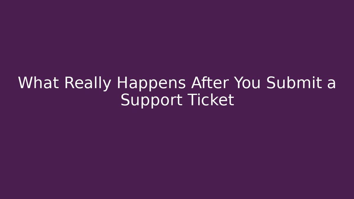 What Really Happens After You Submit a Support Ticket