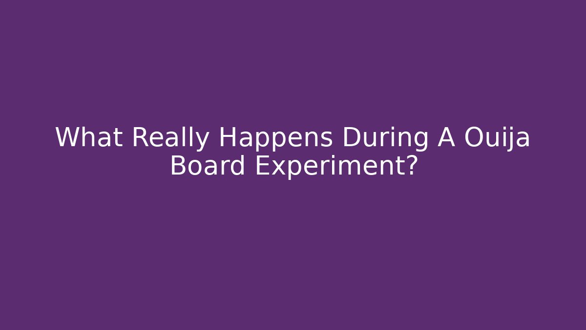 What Really Happens During A Ouija Board Experiment?