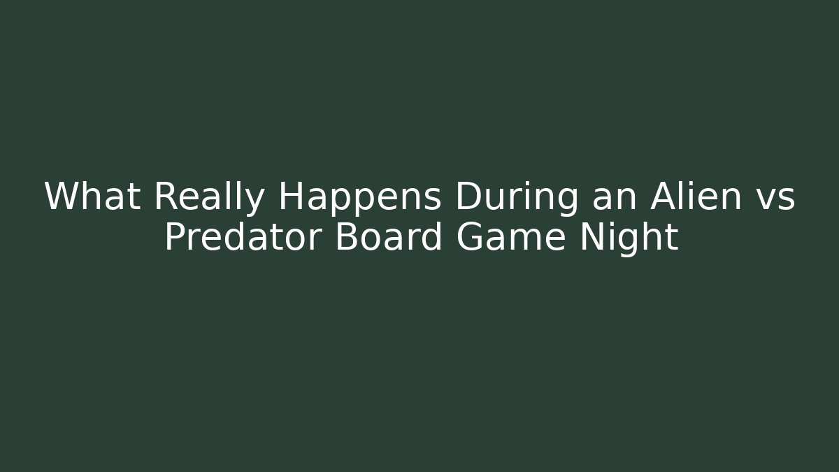 What Really Happens During an Alien vs Predator Board Game Night