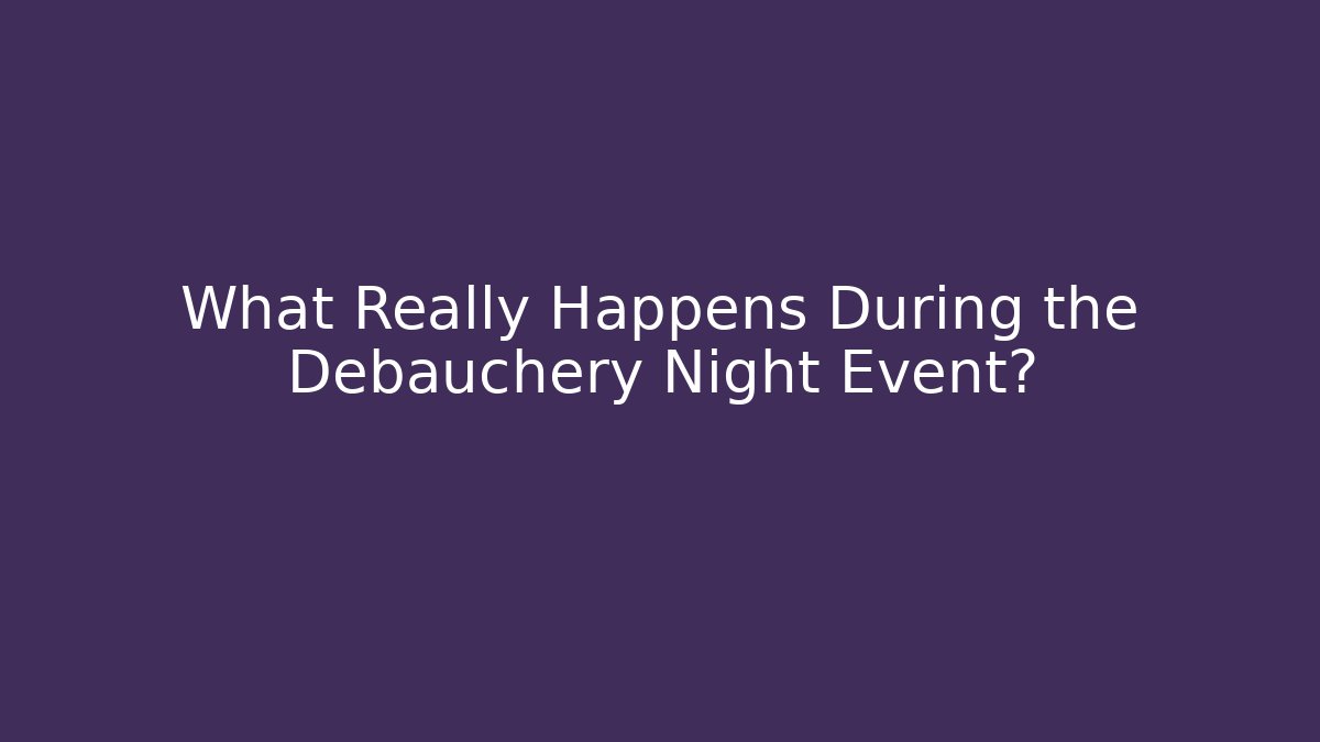 What Really Happens During the Debauchery Night Event?