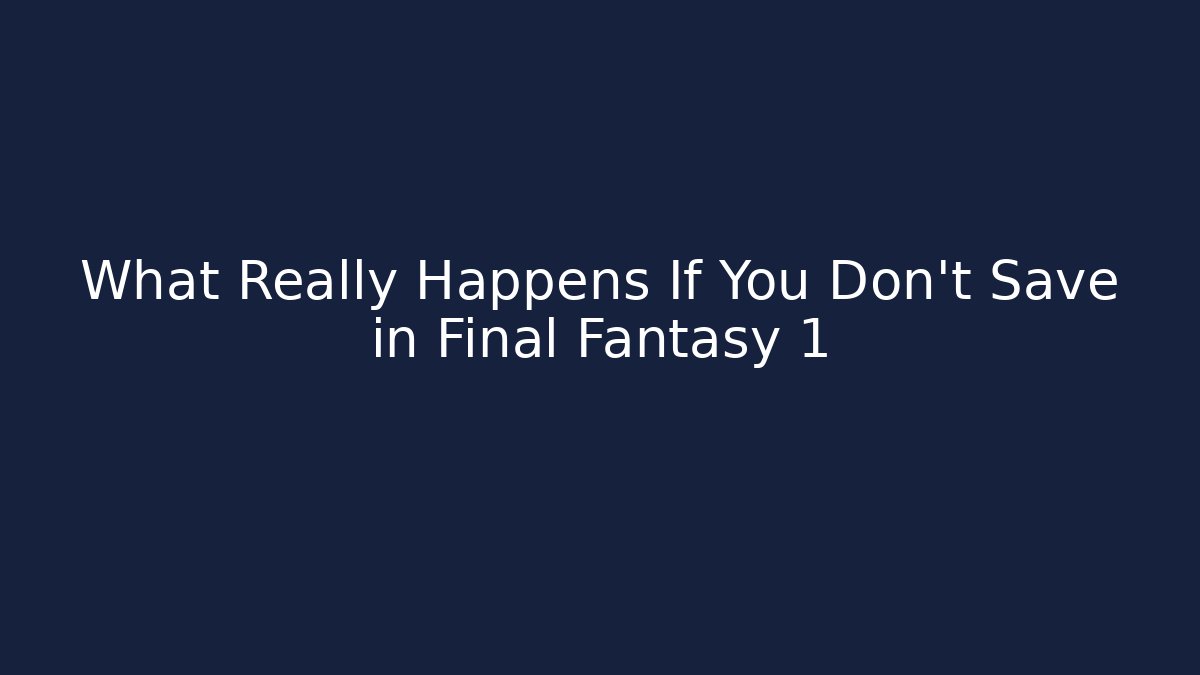 What Really Happens If You Don't Save in Final Fantasy 1