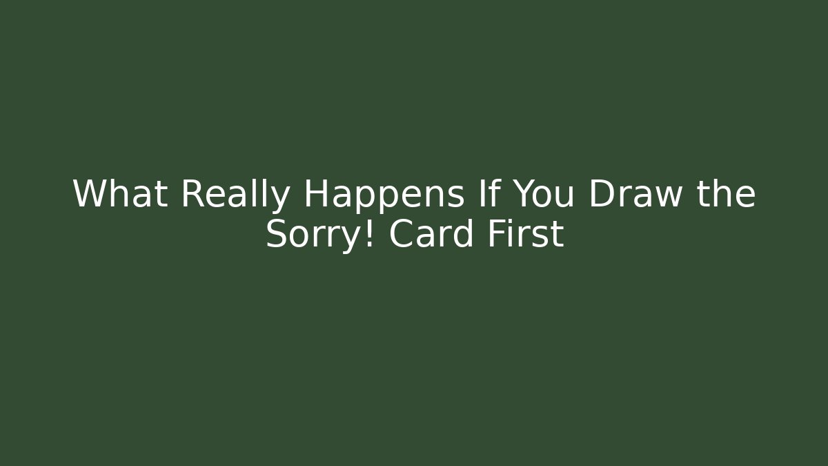 What Really Happens If You Draw the Sorry! Card First