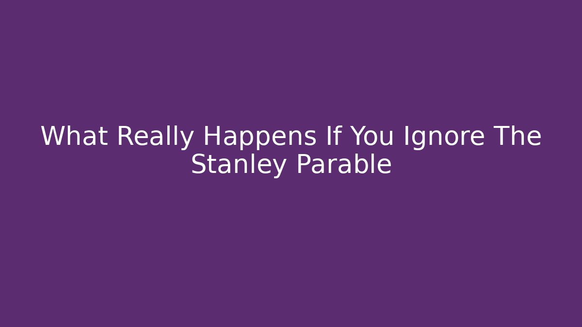 What Really Happens If You Ignore The Stanley Parable